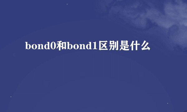bond0和bond1区别是什么