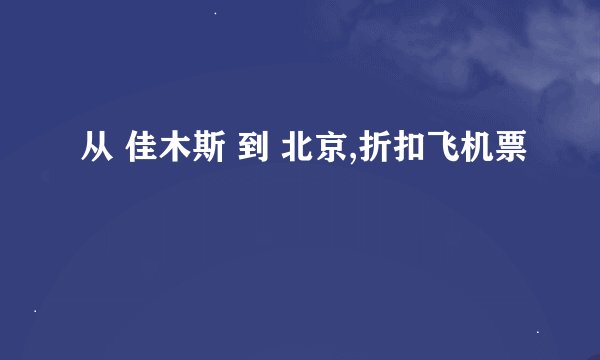 从 佳木斯 到 北京,折扣飞机票