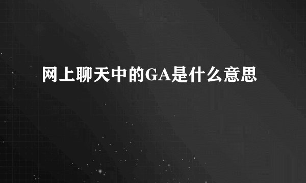 网上聊天中的GA是什么意思