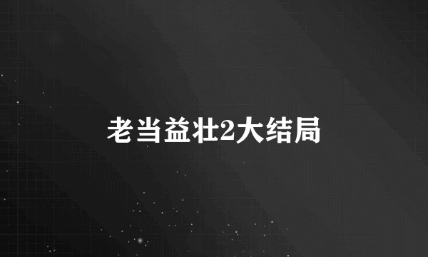 老当益壮2大结局