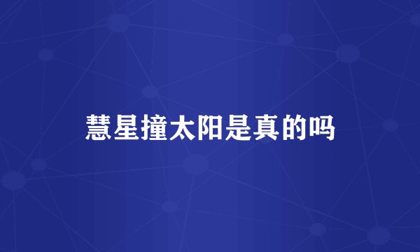 慧星撞太阳是真的吗