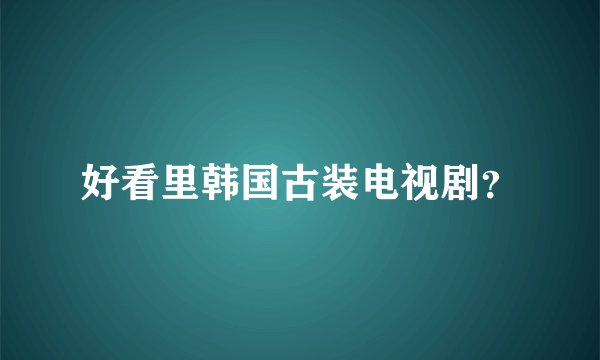 好看里韩国古装电视剧？