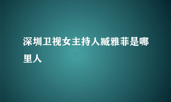 深圳卫视女主持人臧雅菲是哪里人