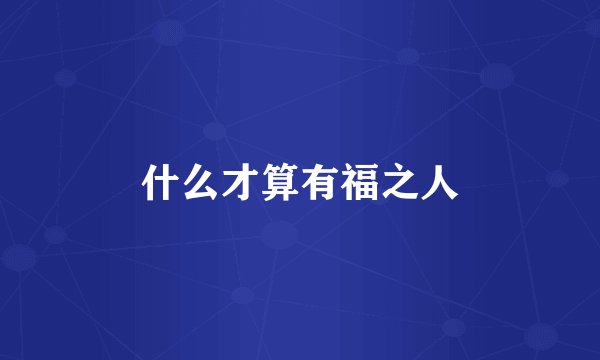 什么才算有福之人