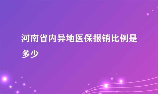 河南省内异地医保报销比例是多少