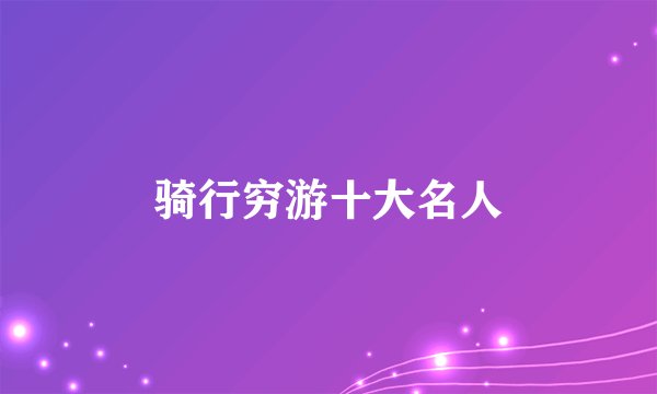 骑行穷游十大名人