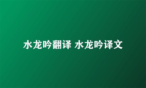水龙吟翻译 水龙吟译文