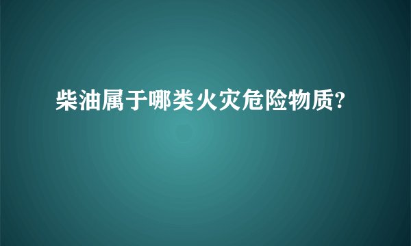 柴油属于哪类火灾危险物质?