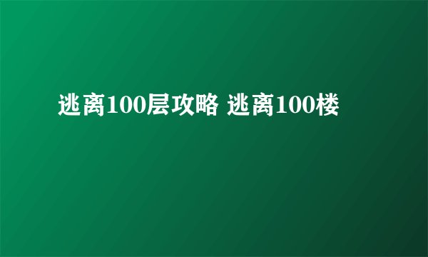 逃离100层攻略 逃离100楼