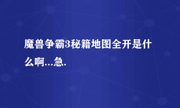 魔兽争霸3秘籍地图全开是什么啊...急.