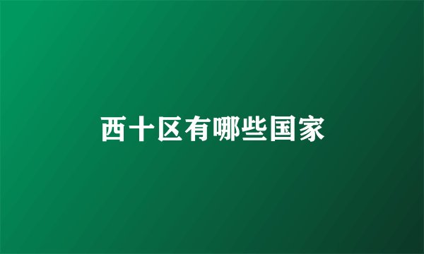 西十区有哪些国家