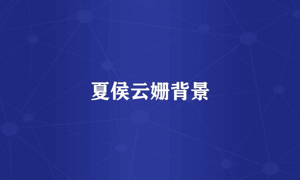 夏侯云姗背景