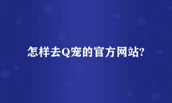 怎样去Q宠的官方网站?