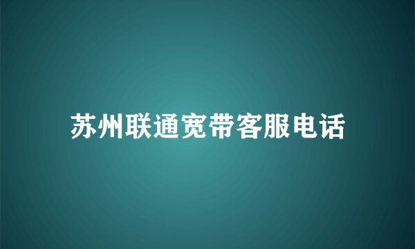 苏州联通宽带客服电话