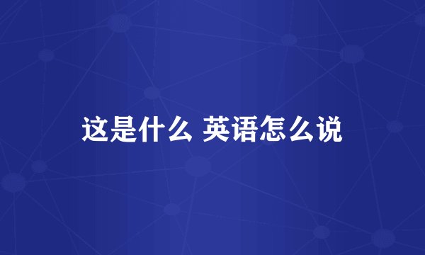 这是什么 英语怎么说