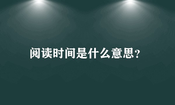 阅读时间是什么意思？