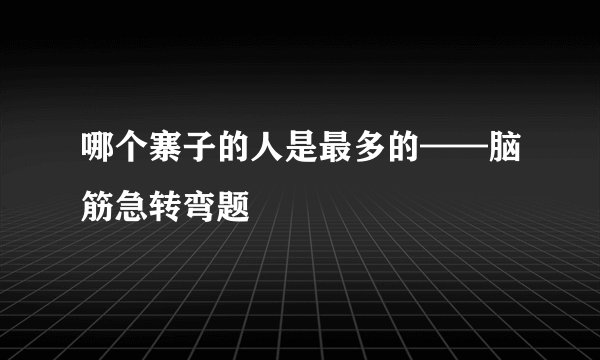 哪个寨子的人是最多的——脑筋急转弯题