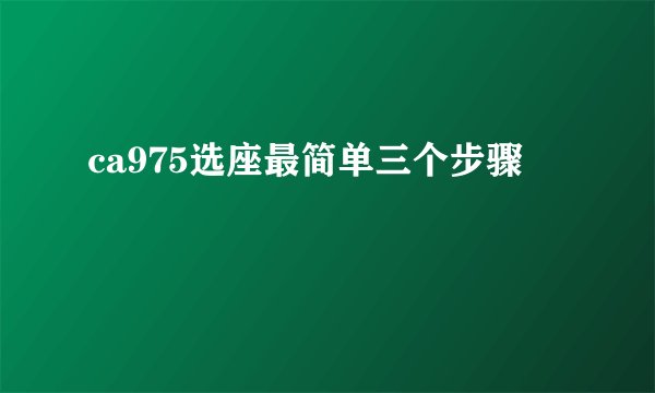 ca975选座最简单三个步骤