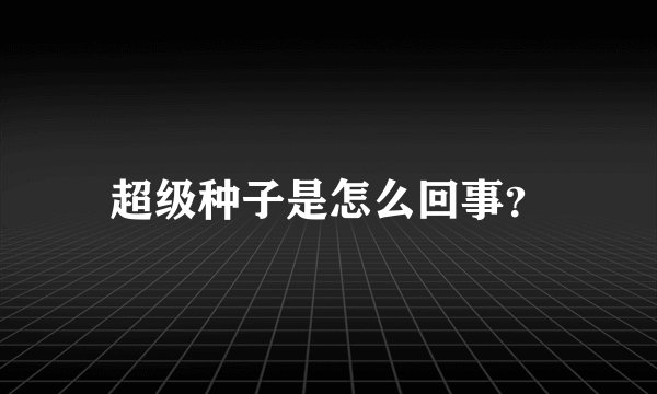 超级种子是怎么回事？