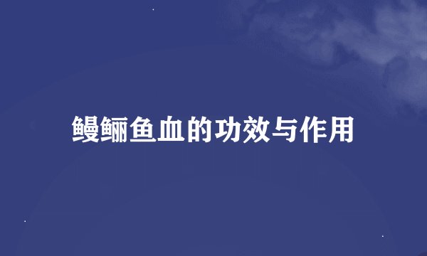 鳗鲡鱼血的功效与作用