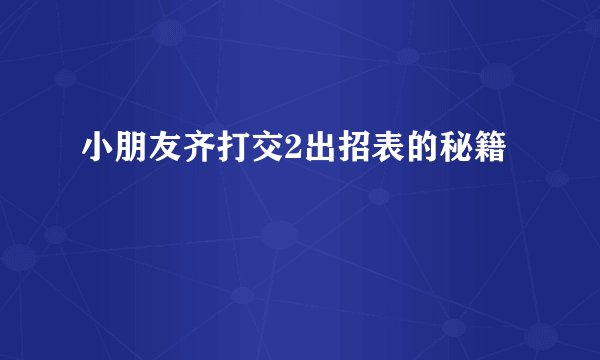 小朋友齐打交2出招表的秘籍