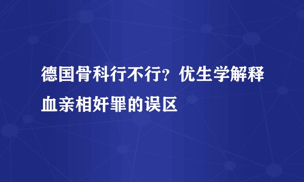 德国骨科行不行?优生学解释血亲相奸罪的误区