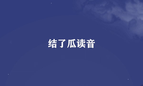 结了瓜读音