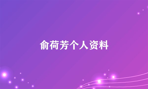 俞荷芳个人资料