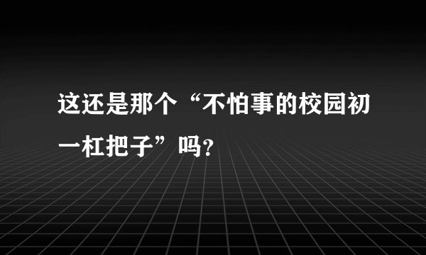 这还是那个“不怕事的校园初一杠把子”吗？
