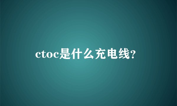 ctoc是什么充电线？