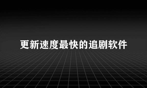 更新速度最快的追剧软件