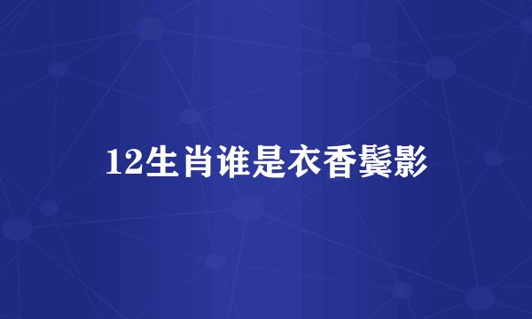 12生肖谁是衣香鬓影