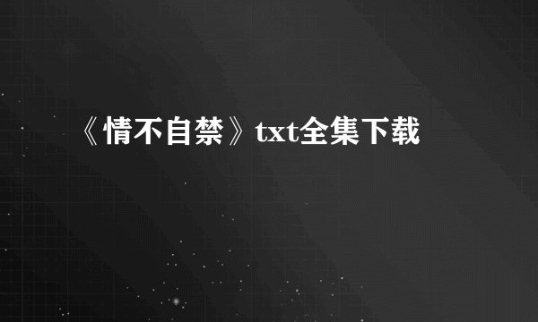 《情不自禁》txt全集下载