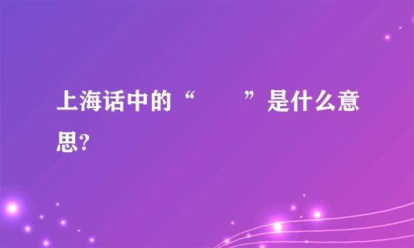 上海话中的“嬢嬢”是什么意思?