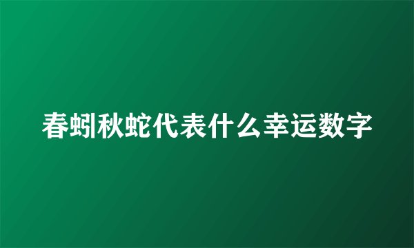 春蚓秋蛇代表什么幸运数字