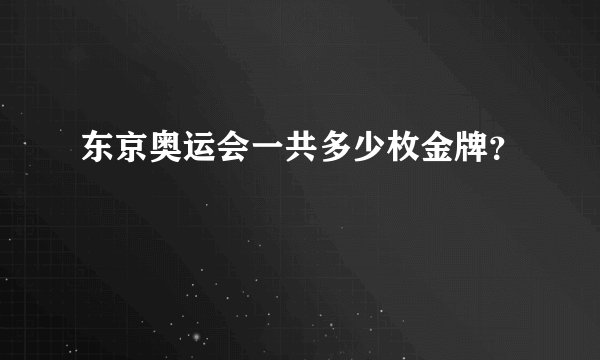 东京奥运会一共多少枚金牌？