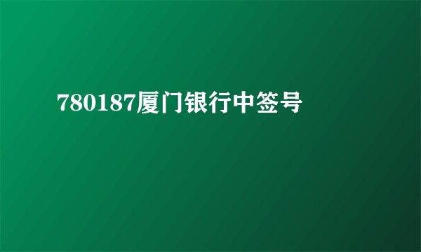 780187厦门银行中签号