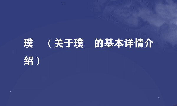璞瑅（关于璞瑅的基本详情介绍）