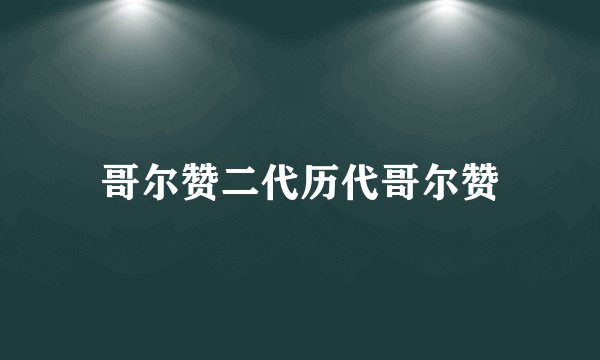 哥尔赞二代历代哥尔赞
