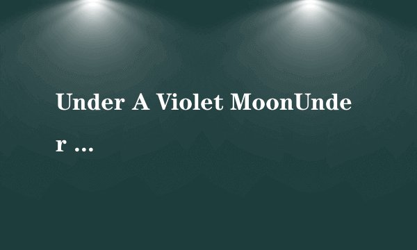 Under A Violet MoonUnder A Violet Moon 概述