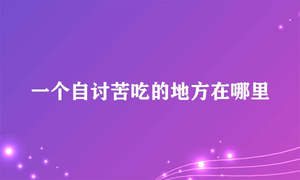 一个自讨苦吃的地方在哪里