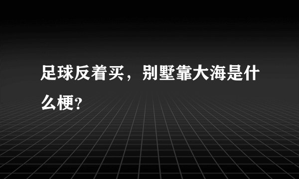 足球反着买，别墅靠大海是什么梗？