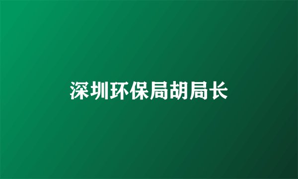 深圳环保局胡局长