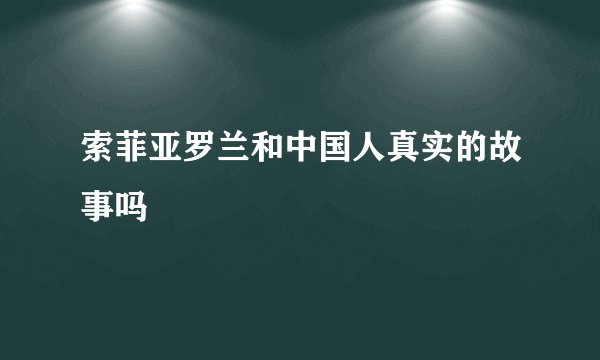 索菲亚罗兰和中国人真实的故事吗