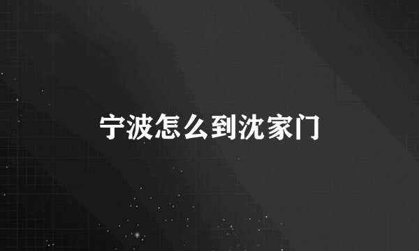 宁波怎么到沈家门