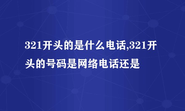 321开头的是什么电话,321开头的号码是网络电话还是