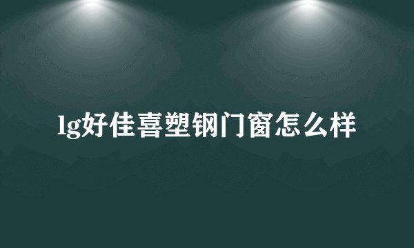 lg好佳喜塑钢门窗怎么样