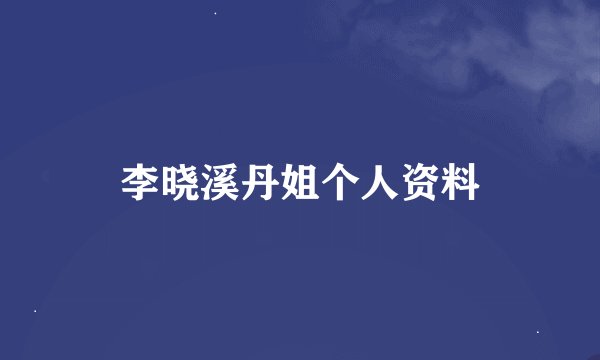 李晓溪丹姐个人资料