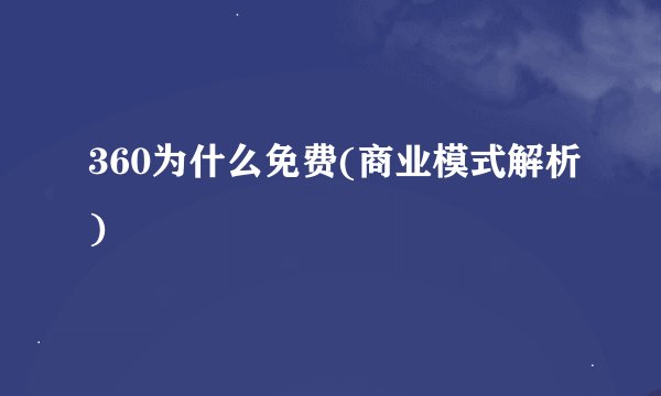 360为什么免费(商业模式解析)