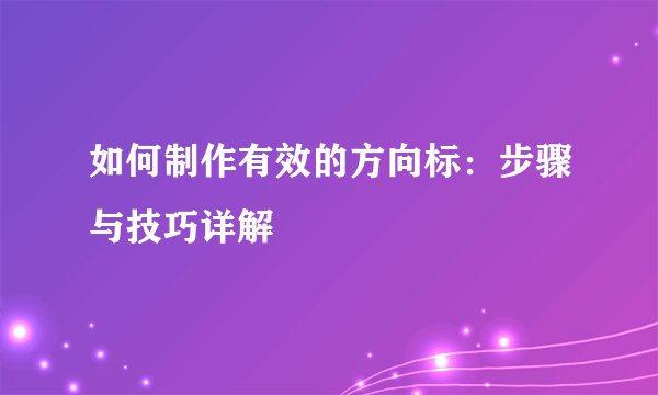 如何制作有效的方向标：步骤与技巧详解